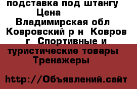 подставка под штангу › Цена ­ 4 000 - Владимирская обл., Ковровский р-н, Ковров г. Спортивные и туристические товары » Тренажеры   